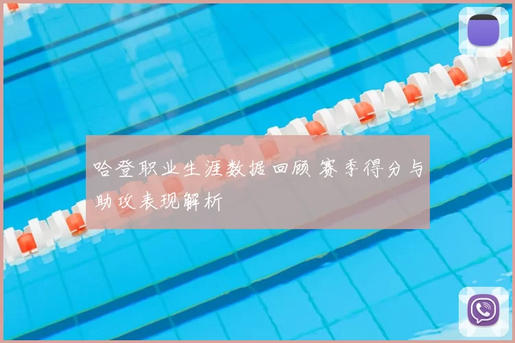 哈登职业生涯数据回顾 赛季得分与助攻表现解析