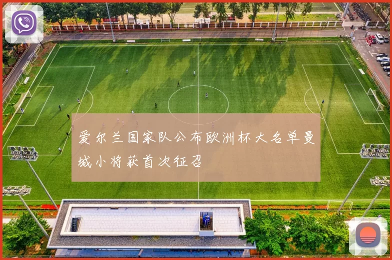 爱尔兰国家队公布欧洲杯大名单曼城小将获首次征召